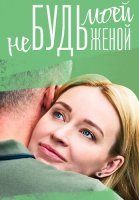 Не будь моей женой Сериал 2022 2023