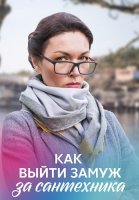 Как выйти замуж за сантехника Сериал 2021