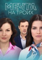 Мечта на троих Сериал 2024