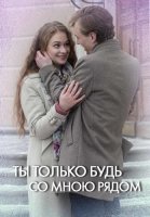 Ты только будь со мною рядом Сериал 2019