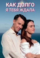 Как долго я тебя ждала Сериал 2019 2021
