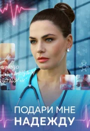 Подари мне надежду Сериал 2025 2024