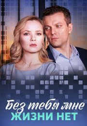 Без тебя мне жизни нет Сериал 2023