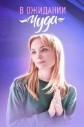 В ожидании чуда Сериал 2024 Россия