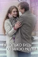 Ты только будь со мною рядом Сериал 2019
