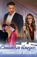 Слишком близко слишком больно Сериал 2023