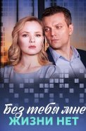 Без тебя мне жизни нет Сериал 2023
