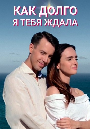 Как долго я тебя ждала Сериал 2019 2021