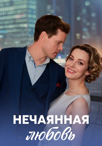 Нечаянная любовь Сериал 2023 2022