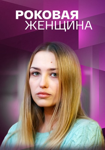 Роковая женщина Сериал 2021