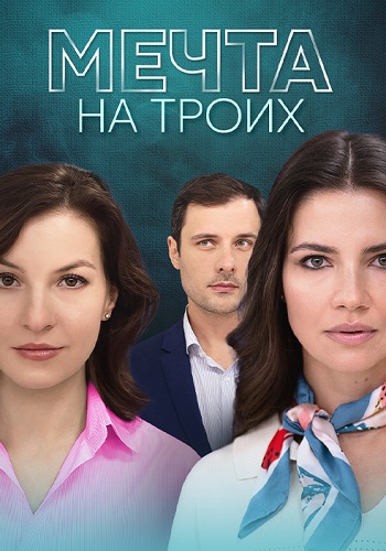 Мечта на троих Сериал 2024