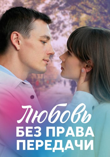 Любовь без права передачи Сериал 2021 2022