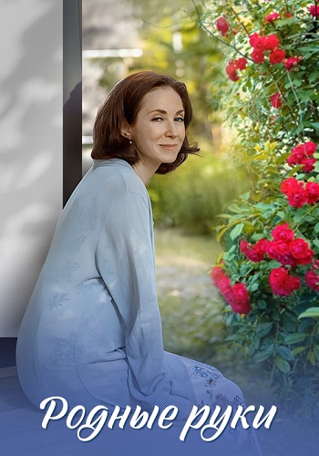 Родные руки Сериал 2019 2018