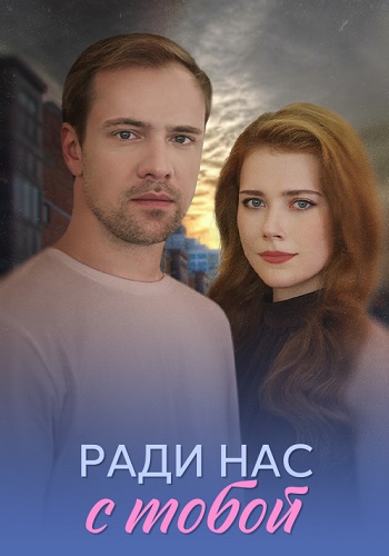 Ради нас с тобой Сериал 2025